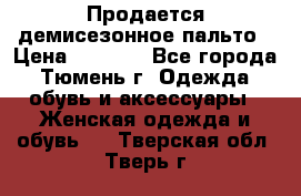 Продается демисезонное пальто › Цена ­ 2 500 - Все города, Тюмень г. Одежда, обувь и аксессуары » Женская одежда и обувь   . Тверская обл.,Тверь г.